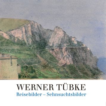 Werner Tübke. Reisebilder – Sehnsuchtsbilder